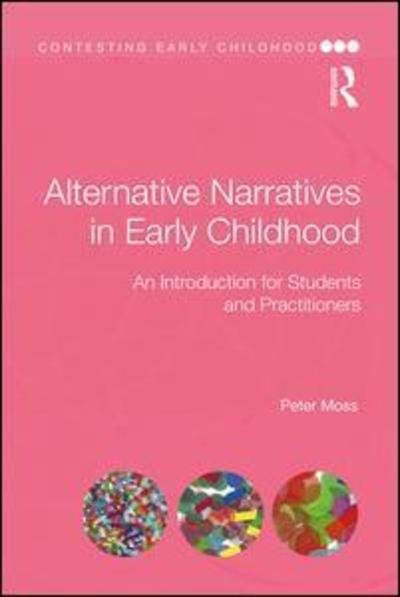 Cover for Moss, Peter (Institute of Education, University College London, UK) · Alternative Narratives in Early Childhood: An Introduction for Students and Practitioners - Contesting Early Childhood (Paperback Book) (2018)