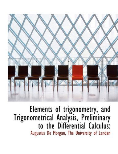 Cover for Augustus De Morgan · Elements of Trigonometry, and Trigonometrical Analysis, Preliminary to the Differential Calculus (Paperback Book) (2010)