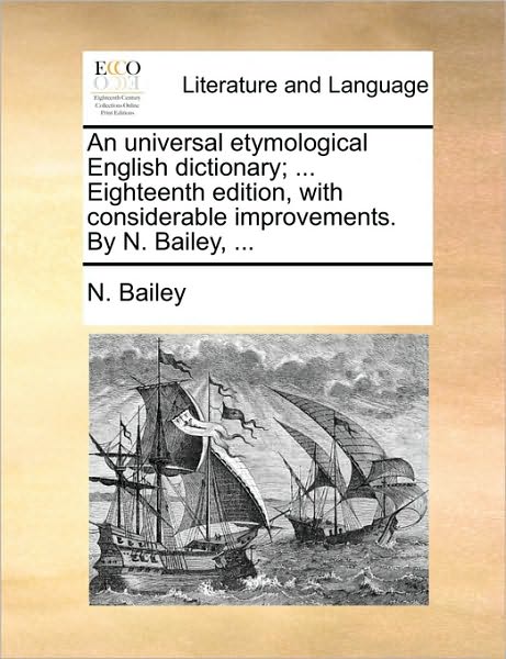 Cover for N Bailey · An Universal Etymological English Dictionary; ... Eighteenth Edition, with Considerable Improvements. by N. Bailey, ... (Pocketbok) (2010)