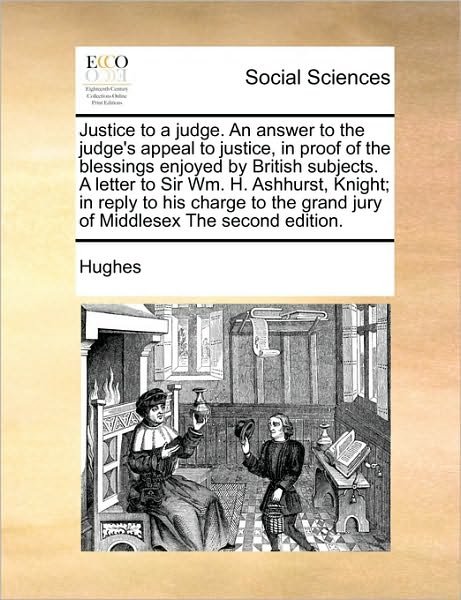 Cover for Ted Hughes · Justice to a Judge. an Answer to the Judge's Appeal to Justice, in Proof of the Blessings Enjoyed by British Subjects. a Letter to Sir Wm. H. Ashhurst (Pocketbok) (2010)