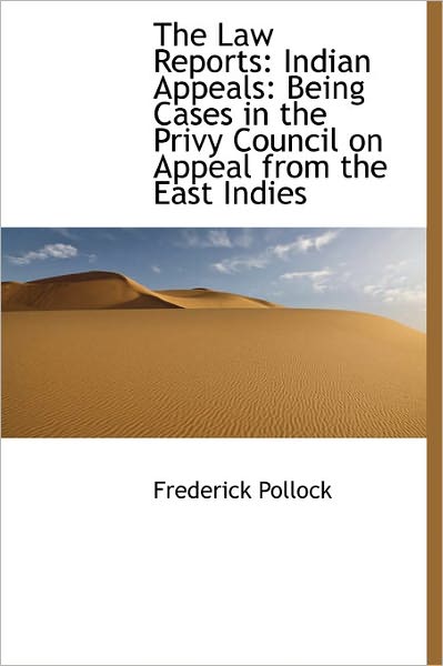 Cover for Frederick Pollock · The Law Reports: Indian Appeals: Being Cases in the Privy Council on Appeal from the East Indies (Hardcover Book) (2011)