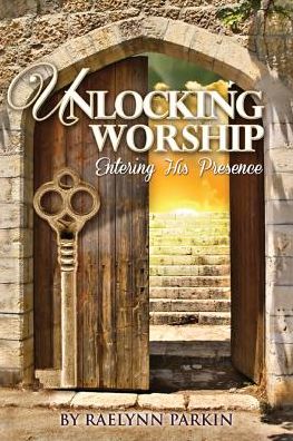 Cover for Raelynn Parkin · Unlocking Worship: Entering His Presence (Paperback Book) (2014)