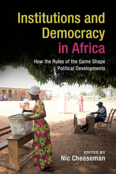 Cover for Nic Cheeseman · Institutions and Democracy in Africa: How the Rules of the Game Shape Political Developments (Paperback Book) (2018)