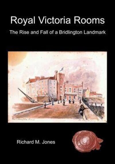 Cover for Richard M. Jones · Royal Victoria Rooms - the Rise and Fall of a Bridlington Landmark (Paperback Book) (2017)