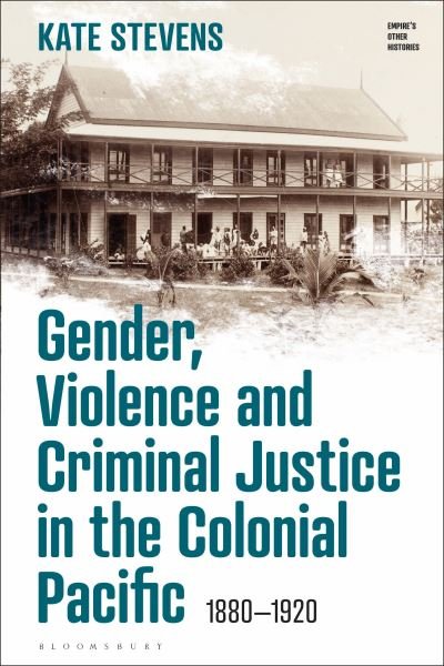 Stevens, Kate (University of Waikato, New Zealand) · Gender, Violence and Criminal Justice in the Colonial Pacific: 1880-1920 - Empire’s Other Histories (Paperback Book) (2024)
