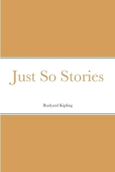 Just So Stories - Rudyard Kipling - Bücher - Lulu Press, Inc. - 9781387695553 - 16. August 2022