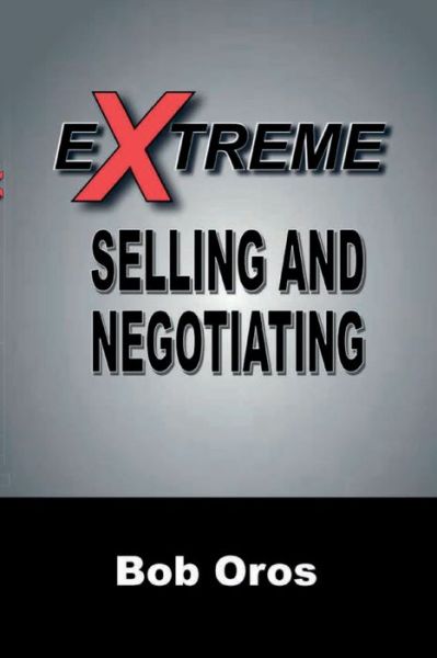 Extreme Selling and Negotiating - Bob Oros - Książki - Lulu.com - 9781387880553 - 13 czerwca 2018