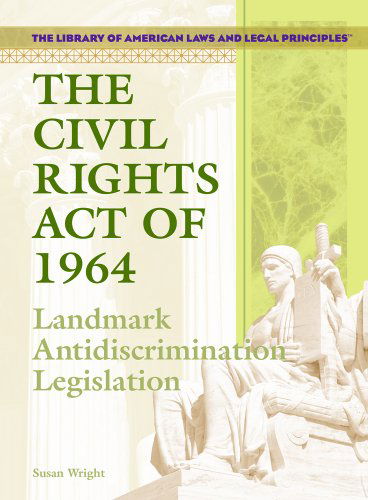 Cover for Susan Wright · The Civil Rights Act of 1964: Landmark Anti-discrimination Legislation (The Library of American Laws and Legal Principles) (Hardcover Book) (2005)