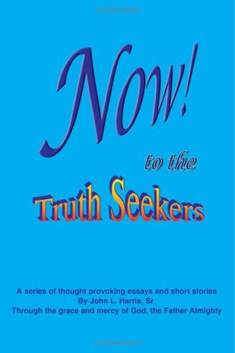 Cover for John Harris · Now! to the Truthseekers: a Series of Thought Provoking Fictional Essays &amp; Short Stories (Paperback Book) (2004)