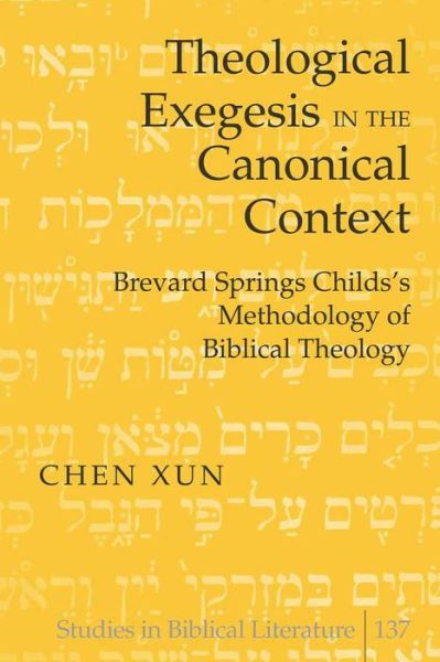 Theological Exegesis in the Canonical Context: Brevard Springs Childs' Methodology of Biblical Theology - Studies in Biblical Literature - Chen Xun - Books - Peter Lang Publishing Inc - 9781433109553 - June 17, 2010