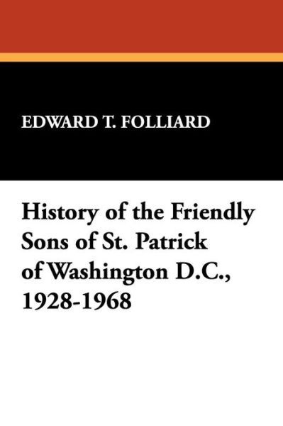 Cover for Edward T. Folliard · History of the Friendly Sons of St. Patrick of Washington D.c., 1928-1968 (Paperback Book) (2025)