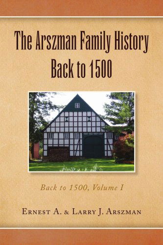 Cover for Larry J. Arszman · The Arszman Family History Back to 1500 Vol.1: Back to 1500, Volume I (Paperback Book) (2008)