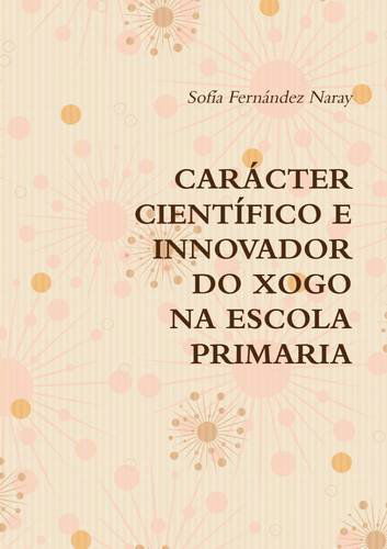 Cover for Sofaa Ferna Ndez Naray · O Xogo Na Educacion Primaria. Caracter Cientifico E Innovador. (Paperback Book) [Galician edition] (2010)