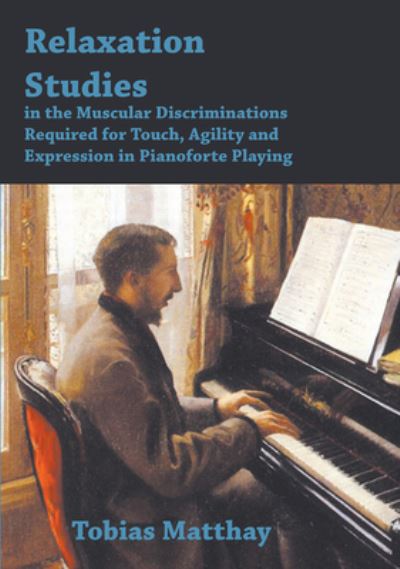 Cover for Tobias Matthay · Relaxation Studies In The Muscular Discriminations Required For Touch, Agility And Expression In Pianoforte Playing (Taschenbuch) (2011)