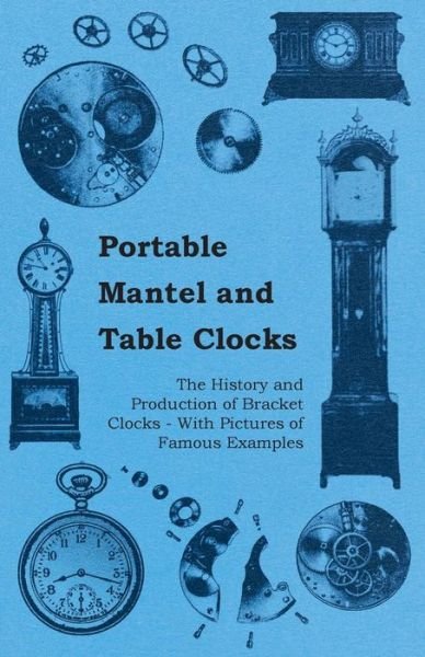 Cover for Anon. · Portable Mantel and Table Clocks - The History and Production of Bracket Clocks - With Pictures of Famous Examples (Pocketbok) (2011)