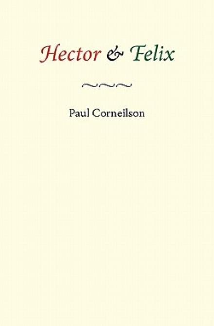 Hector & Felix - Paul Corneilson - Books - CreateSpace Independent Publishing Platf - 9781449982553 - January 3, 2010