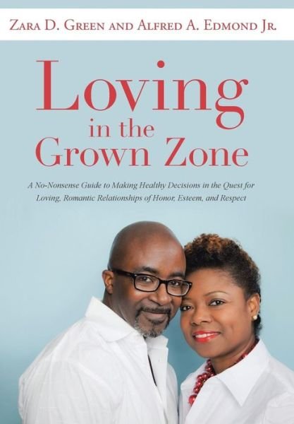 Cover for Zara D Green · Loving in the Grown Zone: a No-nonsense Guide to Making Healthy Decisions in the Quest for Loving, Romantic Relationships of Honor, Esteem, and (Hardcover Book) (2014)