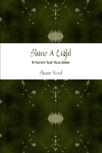 Cover for Shane Ford · Shine A Light: My Year with &quot;Blind&quot; Willie Johnson (Paperback Book) (2011)