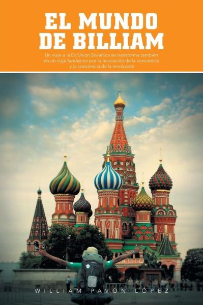 Cover for William Pavon Lopez · El Mundo De Billiam: Un Viaje La Ex Union Sovietica Se Transforma Tambien en Un Viaje Fantastico Por La Revolucion De La Conciencia Y La Co (Pocketbok) (2013)