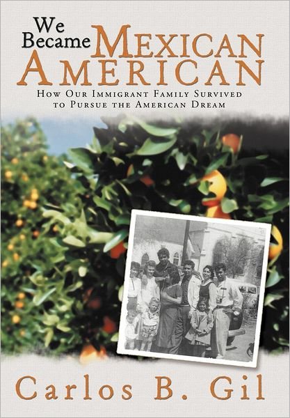 Cover for Carlos B. Gil · We Became Mexican American: How Our Immigrant Family Survived to Pursue the American Dream (Innbunden bok) (2012)