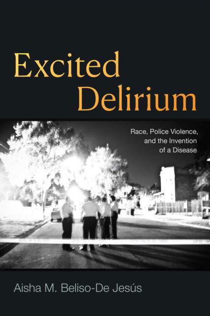 Excited Delirium: Race, Police Violence, and the Invention of a Disease - Aisha M. Beliso-De Jesus - Książki - Duke University Press - 9781478030553 - 6 sierpnia 2024