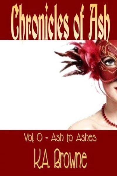 Chronicles of Ash - K a Browne - Libros - Createspace Independent Publishing Platf - 9781478353553 - 2 de agosto de 2012