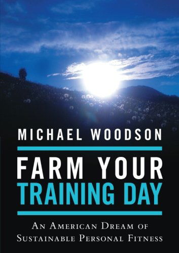 Cover for Michael Woodson · Farm Your Training Day: an American Dream of Sustainable Personal Fitness (Taschenbuch) (2013)