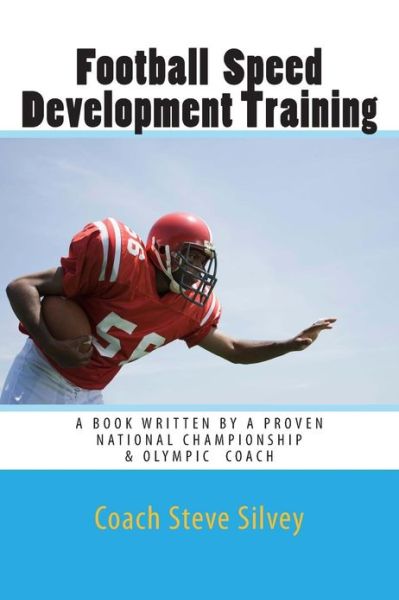 Cover for Coach Steve Silvey · Football Speed Development Training: Written by a National Championship &amp; Olympic Track &amp; Field Coach (Paperback Book) (2013)