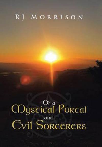 Of a Mystical Portal and Evil Sorcerers - Rj Morrison - Bøger - WestBow Press - 9781490836553 - 9. maj 2014