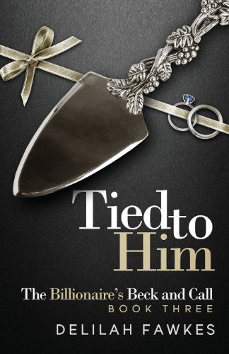 Cover for Delilah Fawkes · Tied to Him: the Billionaire's Beck and Call, Book Three: a Dominant / Submissive Romance (Volume 3) (Paperback Book) (2013)
