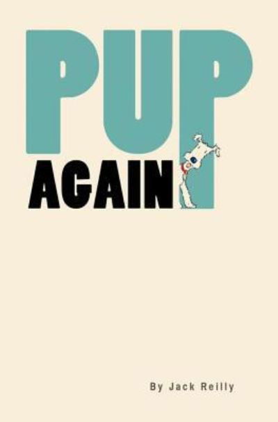 Pup Again - Jack Reilly - Livres - CreateSpace Independent Publishing Platf - 9781494742553 - 2 septembre 2016