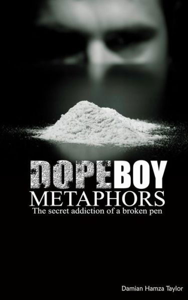 Dope Boy Metaphors: the Secret Addiction of a Broken Pen - Damian Hamza Taylor - Bücher - Createspace - 9781494838553 - 30. Dezember 2013