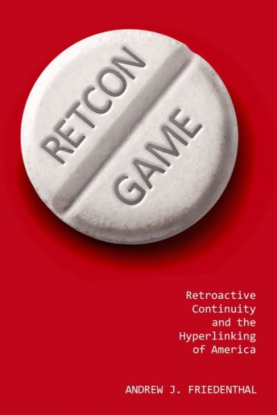 Cover for Andrew J. Friedenthal · Retcon Game: Retroactive Continuity and the Hyperlinking of America (Paperback Book) (2021)