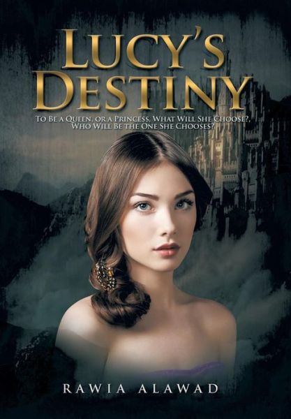 Cover for Rawia Alawad · Lucy's Destiny: to Be a Queen, or a Princess, What Will She Choose?, Who Will Be the One She Chooses? (Hardcover Book) (2014)