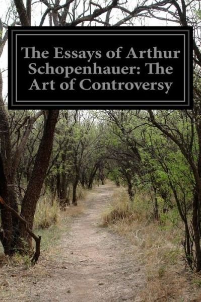 Cover for Arthur Schopenhauer · The Essays of Arthur Schopenhauer: the Art of Controversy (Paperback Bog) (2014)