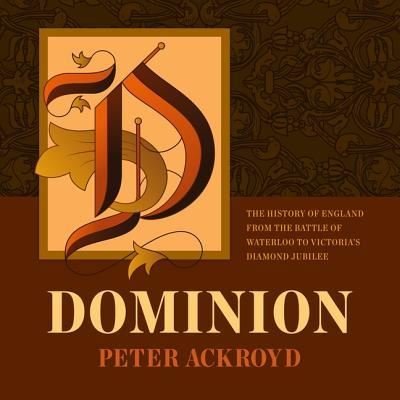 Cover for Peter Ackroyd · Dominion : The History of England from the Battle of Waterloo to Victoria's Diamond Jubilee (MP3-CD) (2018)