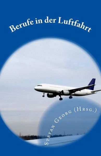 Berufe in Der Luftfahrt: Vom Berufsflugzeugfuhrer Uber den Fluglotsen Bis Zum Tourismuskaufmann - Georg (Hrsg ), Stefan - Libros - Createspace - 9781505510553 - 13 de diciembre de 2014