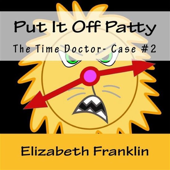 Cover for Elizabeth Franklin · The Time Doctor- Case #2: Put It off Patty Tames the Time Monster (Paperback Book) (2015)