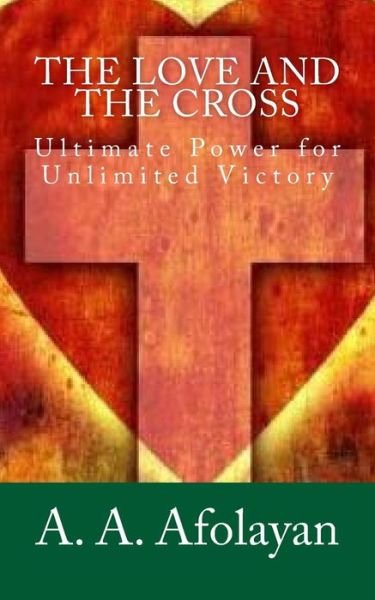 Cover for Rev Ademolaami Afolayan · The Love and the Cross: Ultimate Power for Unlimited Victory (Pocketbok) (2015)