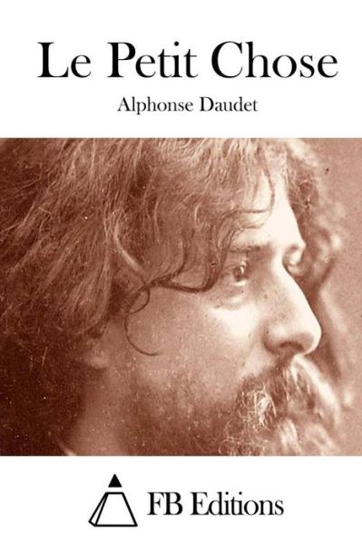 Le Petit Chose - Alphonse Daudet - Książki - Createspace - 9781514251553 - 6 czerwca 2015