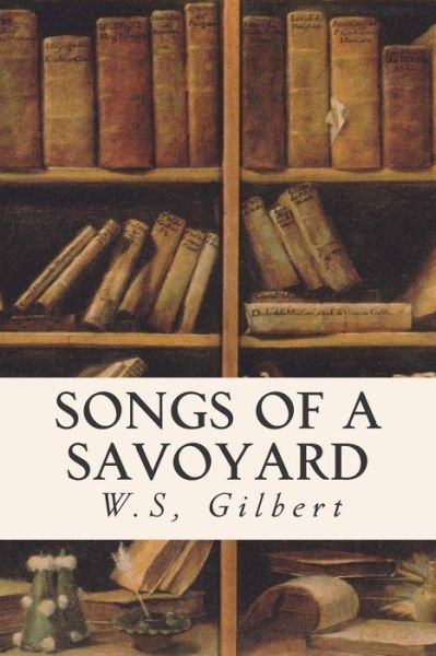Cover for W S Gilbert · Songs of a Savoyard (Taschenbuch) (2015)