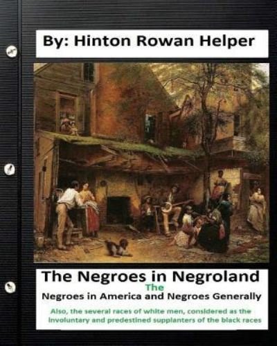 Cover for Hinton Rowan Helper · The negroes in negroland; the negroes in America; and negroes generally. Also,the several races of white men, considered as the involuntary and predestined supplanters of the black races. (Paperback Book) (2016)