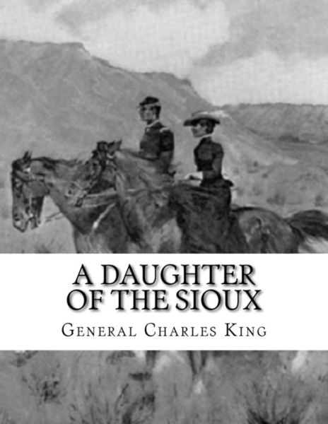 Cover for General Charles King · A Daughter of The Sioux (Paperback Book) (2016)