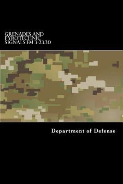 Cover for Department of Defense · Grenades and Pyrotechnic Signals FM 3-23.30 (Paperback Book) (2016)