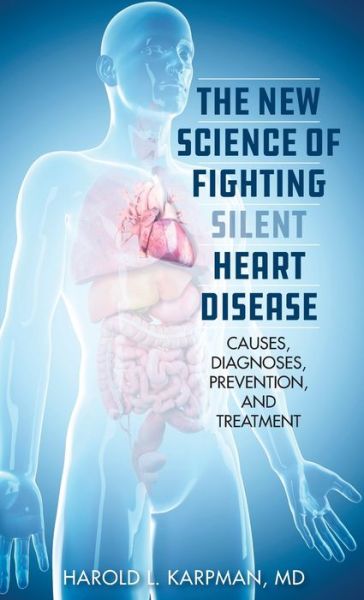 Cover for Karpman,, Harold L., MD · The New Science of Fighting Silent Heart Disease: Causes, Diagnoses, Prevention, and Treatments (Innbunden bok) (2020)