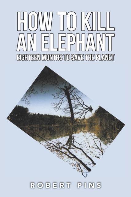 Cover for Robert Pins · How to Kill an Elephant : Eighteen Months to Save the Planet (Paperback Book) (2018)