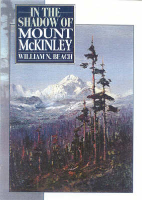 In the Shadow of Mount McKinley - William N. Beach - Books - Derrydale Press - 9781568331553 - June 12, 2000