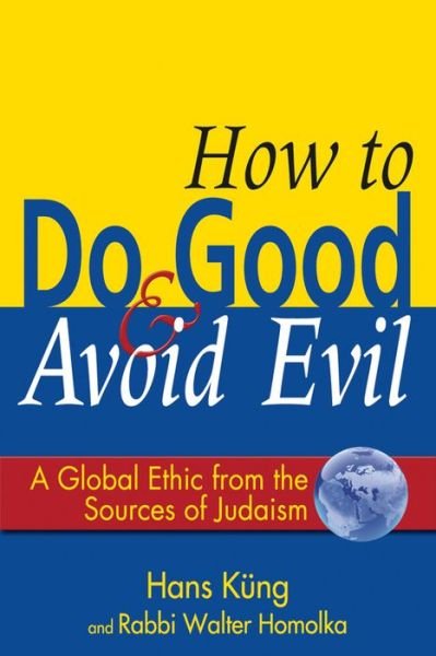 How to Do Good and Avoid Evil: A Global Ethic from the Sources of Judaism - Hans Kung - Kirjat - Jewish Lights Publishing - 9781594732553 - maanantai 1. kesäkuuta 2009