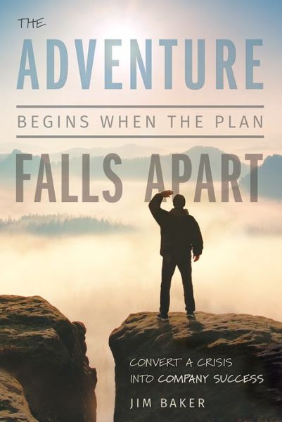 Cover for Jim Baker · The Adventure Begins When The Plan Falls Apart : Convert A Crisis Into Company Success (Hardcover Book) (2017)