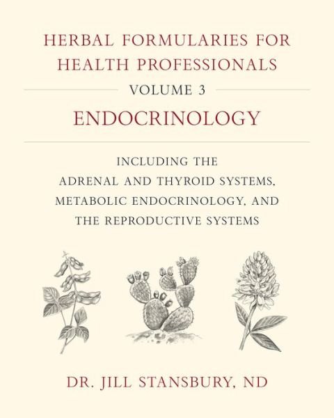 Cover for Dr. Jill Stansbury · Herbal Formularies for Health Professionals, Volume 3: Endocrinology, including the Adrenal and Thyroid Systems, Metabolic Endocrinology, and the Reproductive Systems (Gebundenes Buch) (2019)